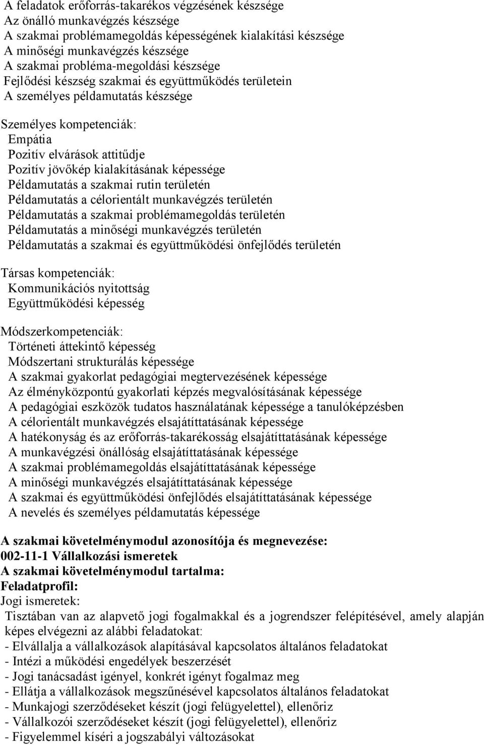 kialakításának képessége Példamutatás a szakmai rutin területén Példamutatás a célorientált munkavégzés területén Példamutatás a szakmai problémamegoldás területén Példamutatás a minőségi munkavégzés