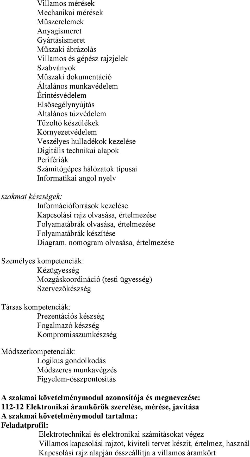 szakmai készségek: Információforrások kezelése Kapcsolási rajz olvasása, értelmezése Folyamatábrák olvasása, értelmezése Folyamatábrák készítése Diagram, nomogram olvasása, értelmezése Személyes