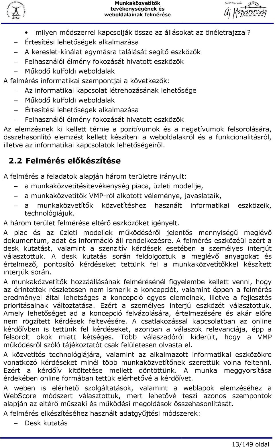 a következık: Az informatikai kapcsolat létrehozásának lehetısége Mőködı külföldi weboldalak Értesítési lehetıségek alkalmazása Felhasználói élmény fokozását hivatott eszközök Az elemzésnek ki