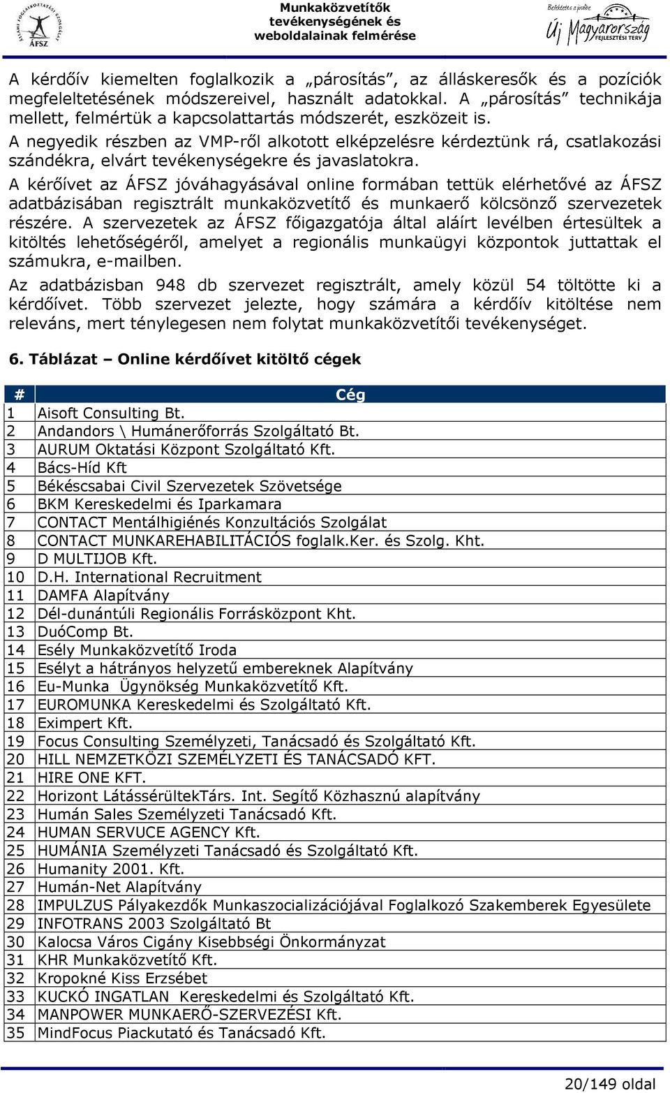 A negyedik részben az VMP-rıl alkotott elképzelésre kérdeztünk rá, csatlakozási szándékra, elvárt tevékenységekre és javaslatokra.