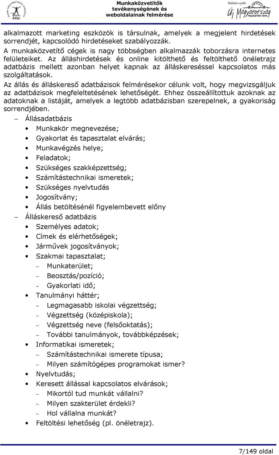 Az álláshirdetések és online kitölthetı és feltölthetı önéletrajz adatbázis mellett azonban helyet kapnak az álláskereséssel kapcsolatos más szolgáltatások.