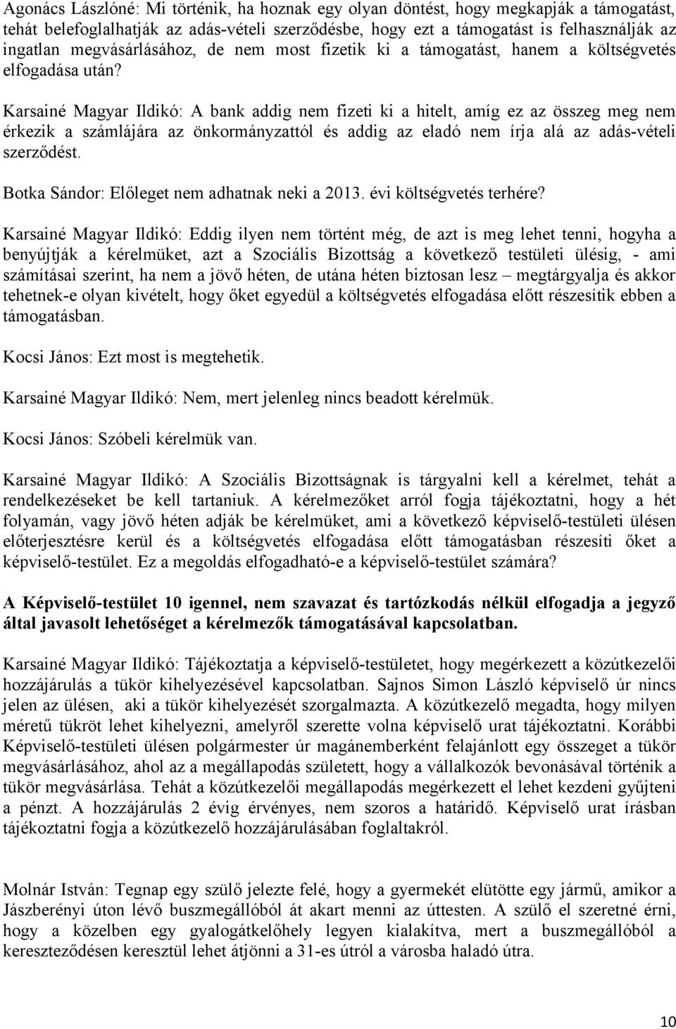 Karsainé Magyar Ildikó: A bank addig nem fizeti ki a hitelt, amíg ez az összeg meg nem érkezik a számlájára az önkormányzattól és addig az eladó nem írja alá az adás-vételi szerződést.