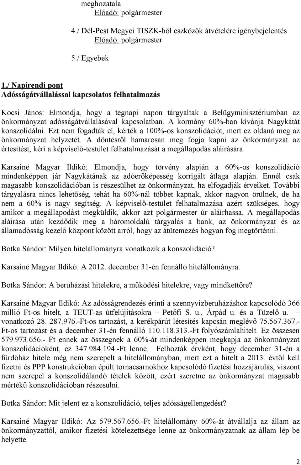 A kormány 60%-ban kívánja Nagykátát konszolidálni. Ezt nem fogadták el, kérték a 100%-os konszolidációt, mert ez oldaná meg az önkormányzat helyzetét.