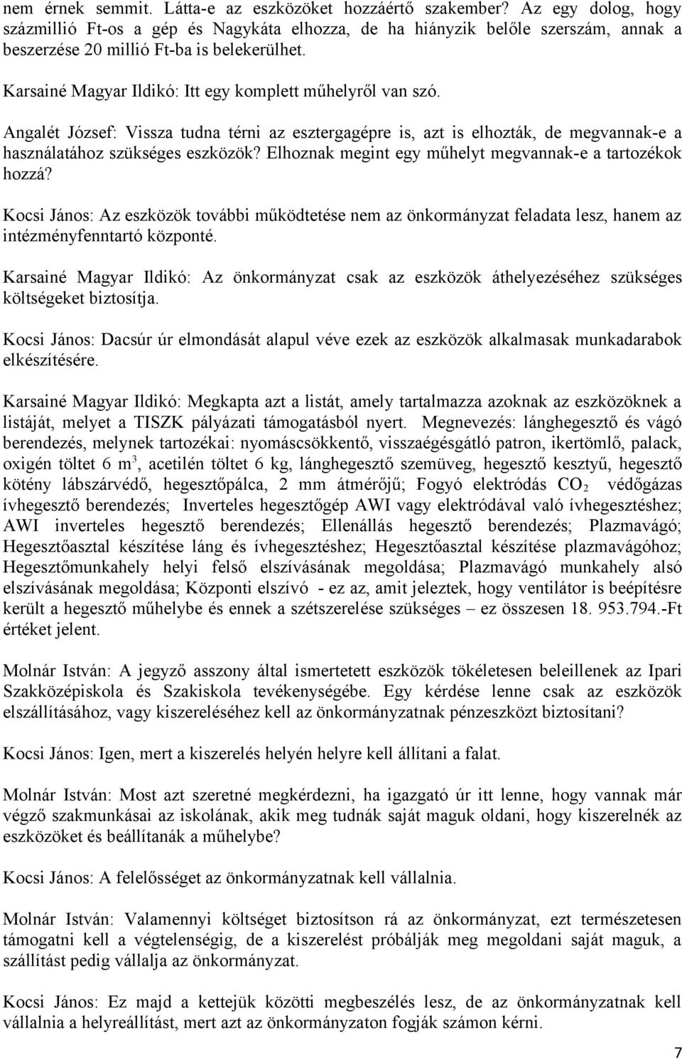 Karsainé Magyar Ildikó: Itt egy komplett műhelyről van szó. Angalét József: Vissza tudna térni az esztergagépre is, azt is elhozták, de megvannak-e a használatához szükséges eszközök?