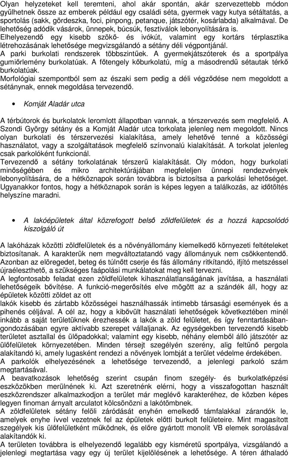 Elhelyezend egy kisebb szök- és ivókút, valamint egy kortárs térplasztika létrehozásának lehetsége megvizsgálandó a sétány déli végpontjánál. A parki burkolati rendszerek többszintek.