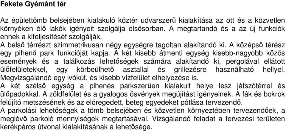 A két kisebb átmenti egység kisebb-nagyobb közös események és a találkozás lehetségek számára alakítandó ki, pergolával ellátott ülfelületekkel, egy körbeülhet asztallal és grillezésre használható