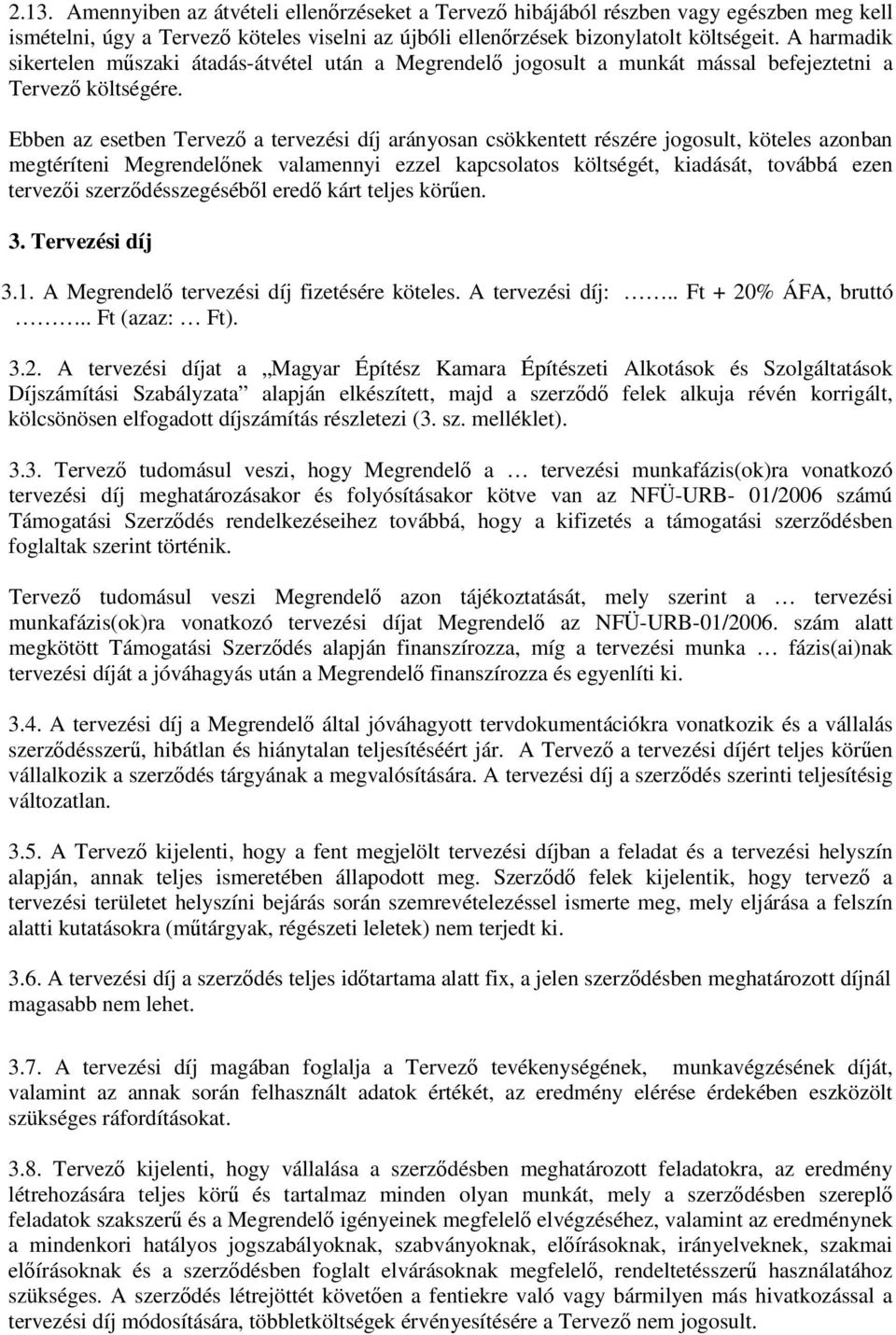 Ebben az esetben Tervez a tervezési díj arányosan csökkentett részére jogosult, köteles azonban megtéríteni Megrendelnek valamennyi ezzel kapcsolatos költségét, kiadását, továbbá ezen tervezi