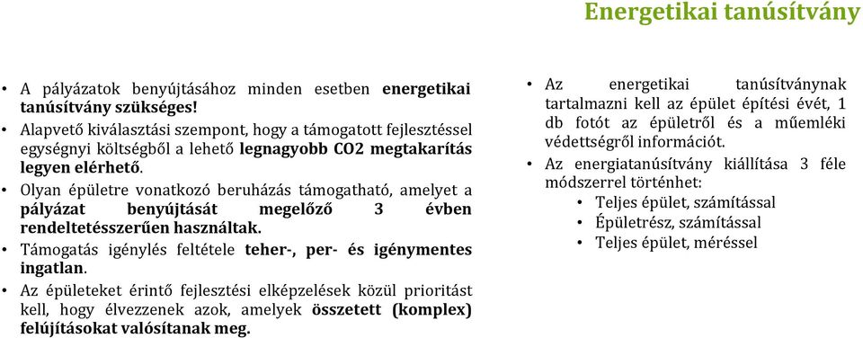 Olyan épületre vonatkozó beruházás támogatható, amelyet a pályázat benyújtását megelőző 3 évben rendeltetésszerűen használtak. Támogatás igénylés feltétele teher-, per- és igénymentes ingatlan.