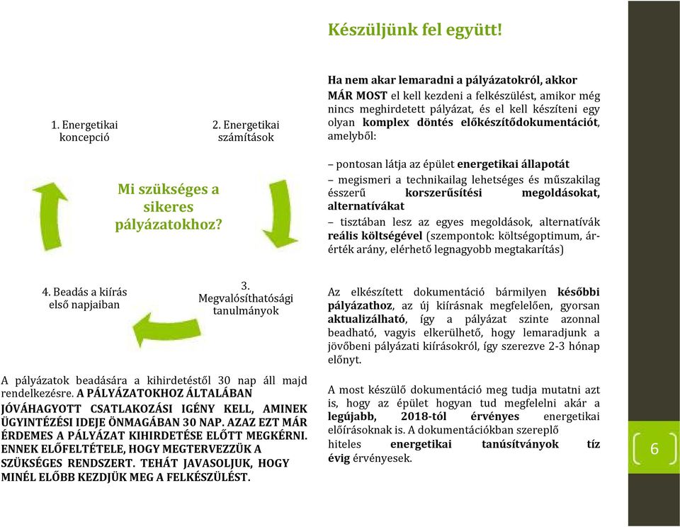 amelyből: pontosan látja az épület energetikai állapotát megismeri a technikailag lehetséges és műszakilag ésszerű korszerűsítési megoldásokat, alternatívákat tisztában lesz az egyes megoldások,