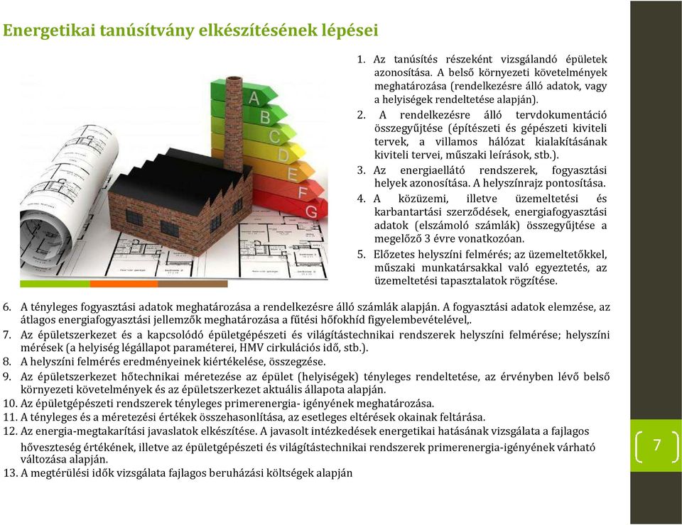 A rendelkezésre álló tervdokumentáció összegyűjtése (építészeti és gépészeti kiviteli tervek, a villamos hálózat kialakításának kiviteli tervei, műszaki leírások, stb.). 3.