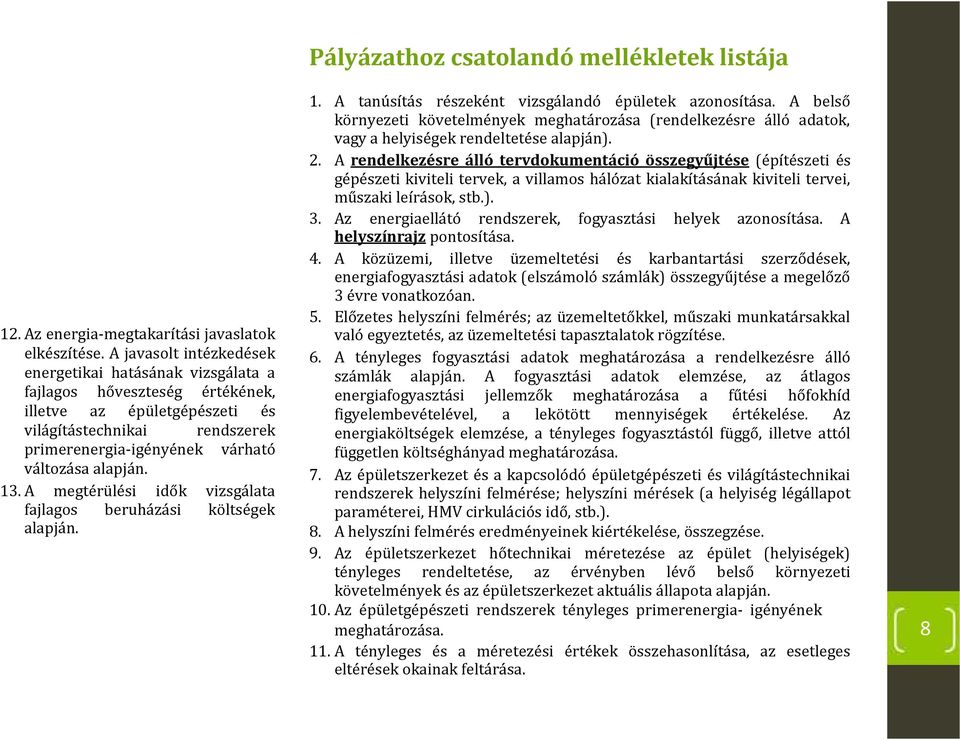 alapján. 13. A megtérülési idők vizsgálata fajlagos beruházási költségek alapján. 1. A tanúsítás részeként vizsgálandó épületek azonosítása.