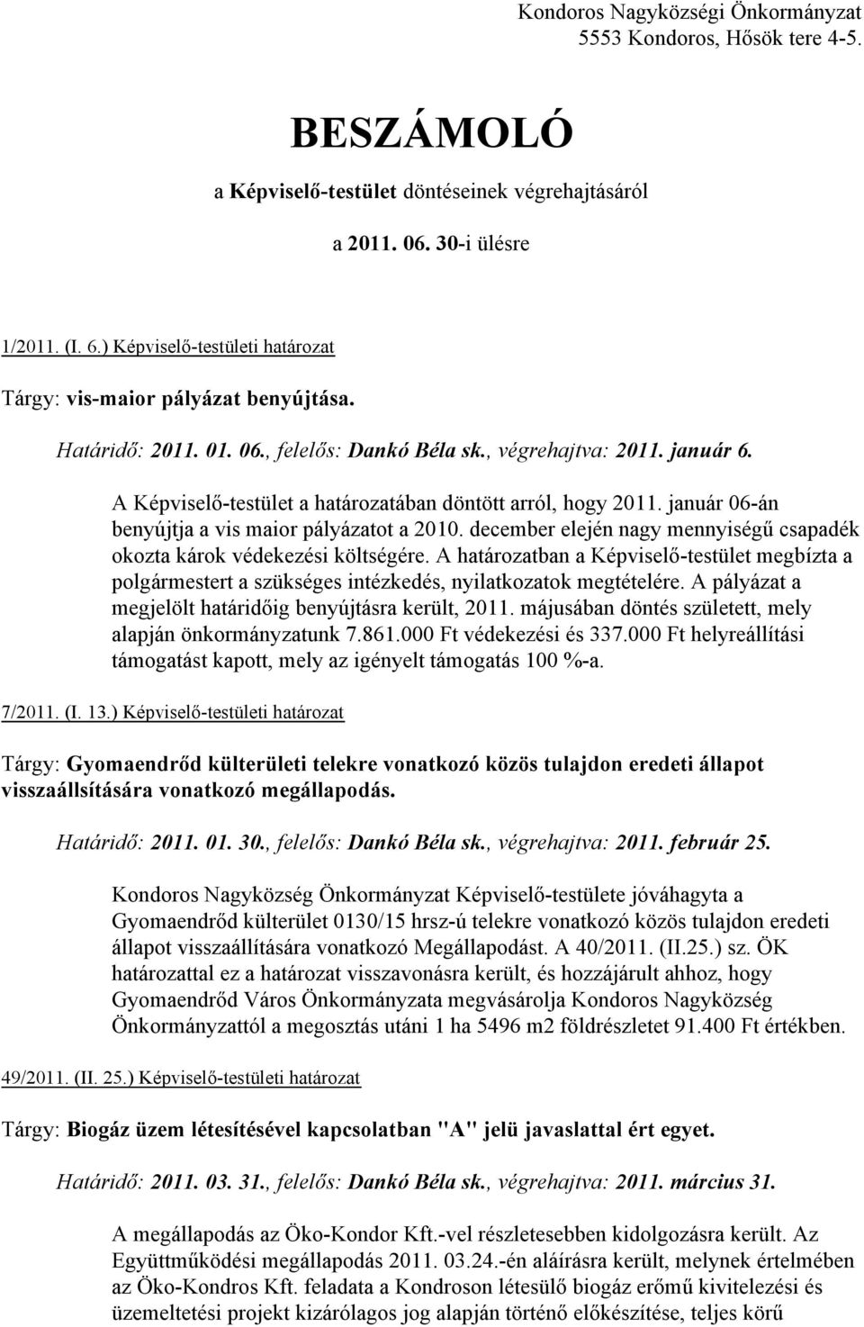 A Képviselő-testület a határozatában döntött arról, hogy 2011. január 06-án benyújtja a vis maior pályázatot a 2010. december elején nagy mennyiségű csapadék okozta károk védekezési költségére.