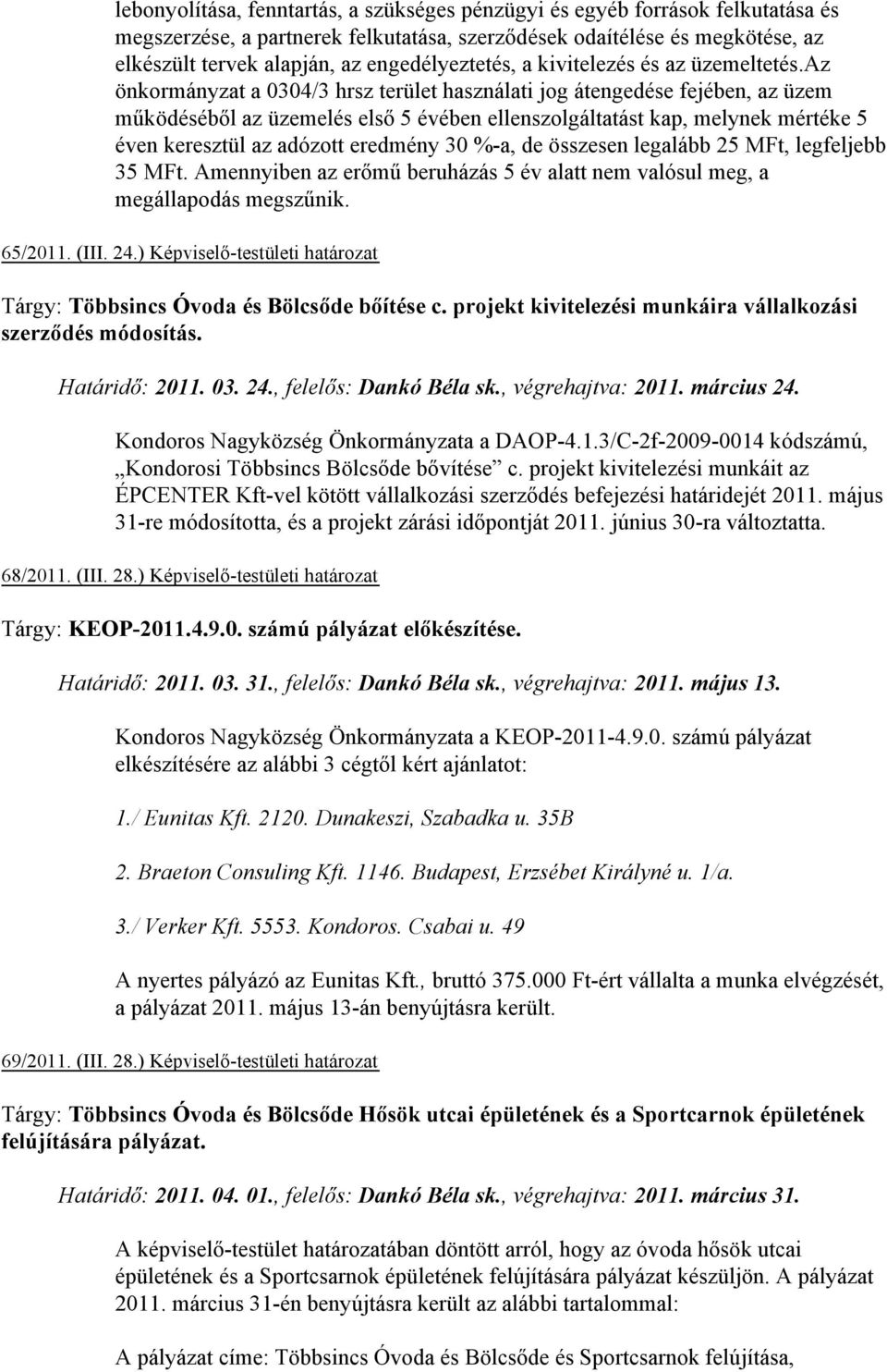 az önkormányzat a 0304/3 hrsz terület használati jog átengedése fejében, az üzem működéséből az üzemelés első 5 évében ellenszolgáltatást kap, melynek mértéke 5 éven keresztül az adózott eredmény 30