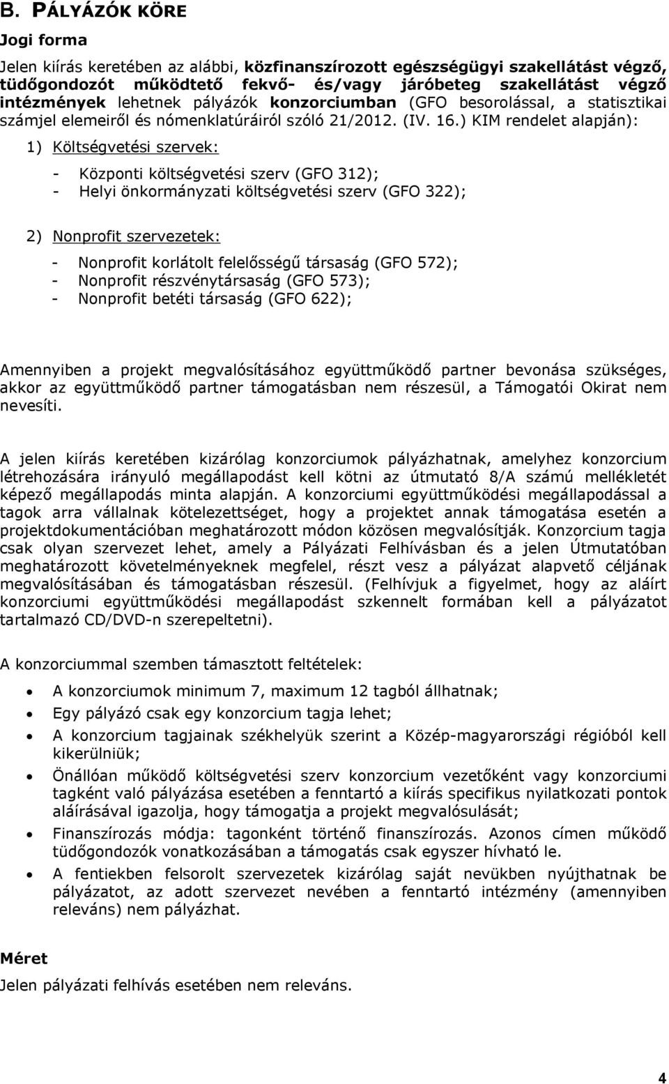 ) KIM rendelet alapján): 1) Költségvetési szervek: - Központi költségvetési szerv (GFO 312); - Helyi önkormányzati költségvetési szerv (GFO 322); 2) Nonprofit szervezetek: - Nonprofit korlátolt