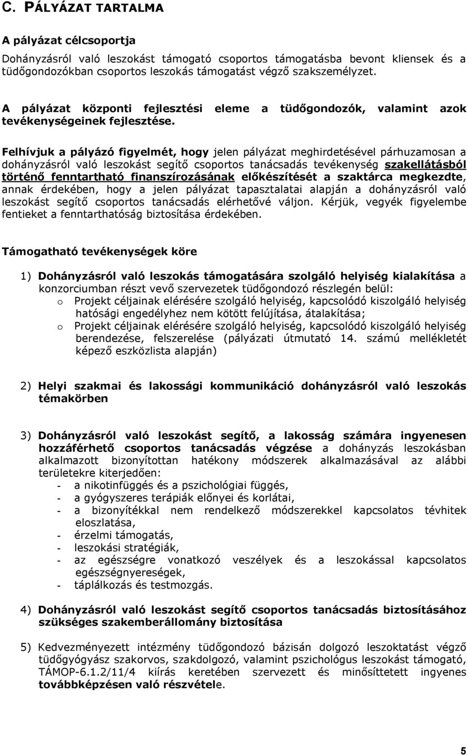 Felhívjuk a pályázó figyelmét, hogy jelen pályázat meghirdetésével párhuzamosan a dohányzásról való leszokást segítő csoportos tanácsadás tevékenység szakellátásból történő fenntartható