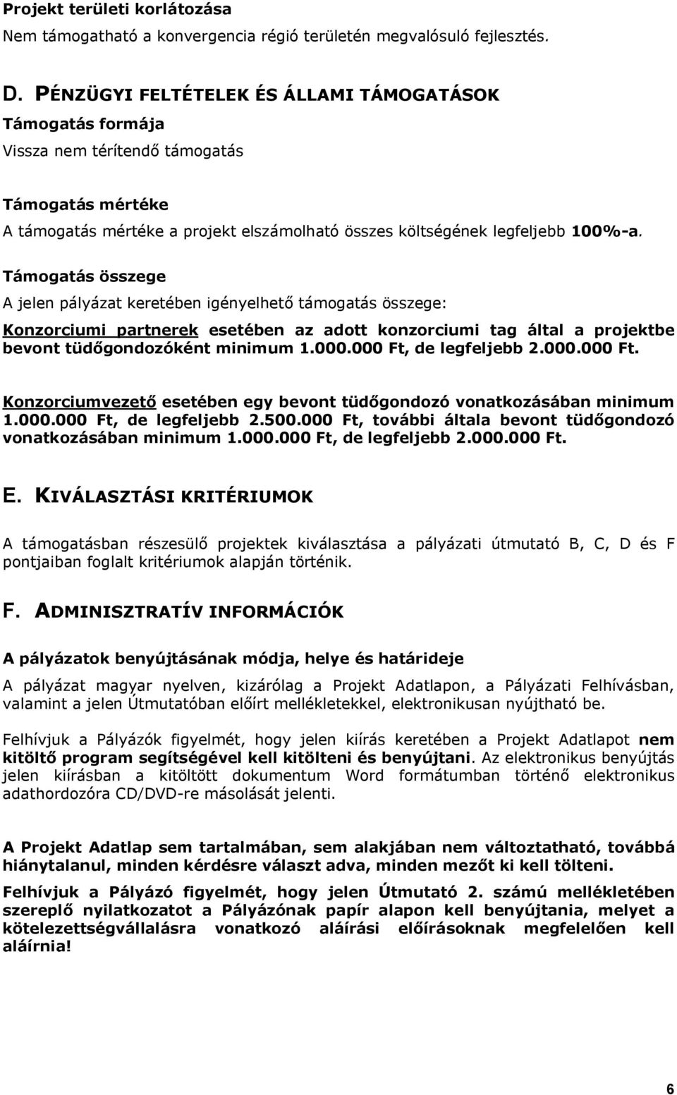 Támogatás összege A jelen pályázat keretében igényelhető támogatás összege: Konzorciumi partnerek esetében az adott konzorciumi tag által a projektbe bevont tüdőgondozóként minimum 1.000.