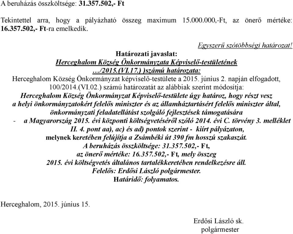 ) számú határozatát az alábbiak szerint módosítja: Herceghalom Község Önkormányzat Képviselő-testülete úgy határoz, hogy részt vesz a helyi önkormányzatokért felelős miniszter és az államháztartásért