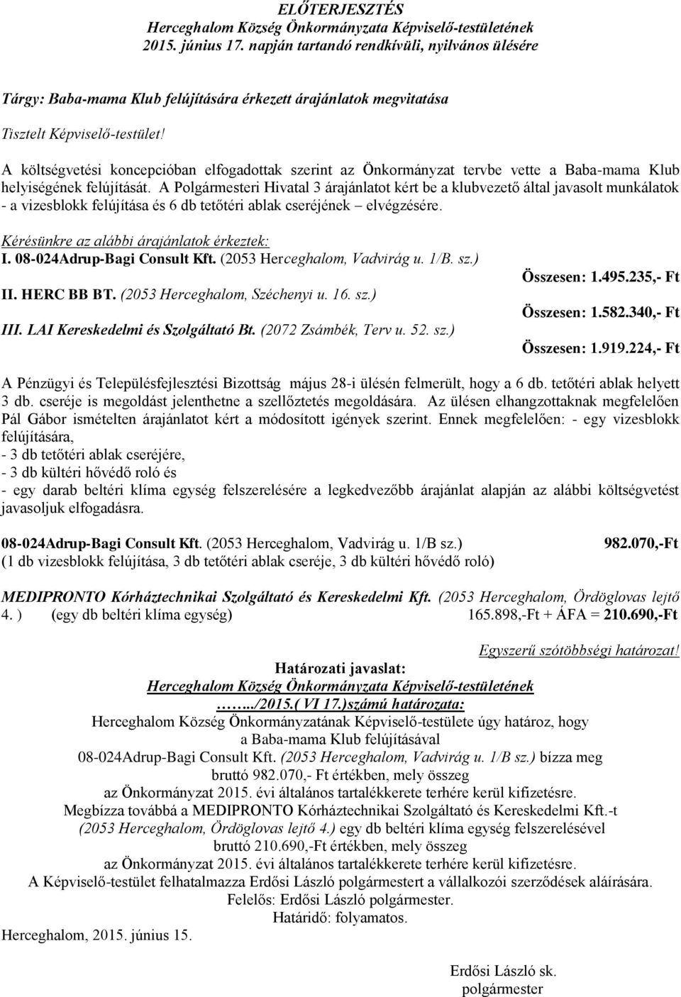 Baba-mama Klub helyiségének felújítását. A Polgármesteri Hivatal 3 árajánlatot kért be a klubvezető által javasolt munkálatok - a vizesblokk felújítása és 6 db tetőtéri ablak cseréjének elvégzésére.