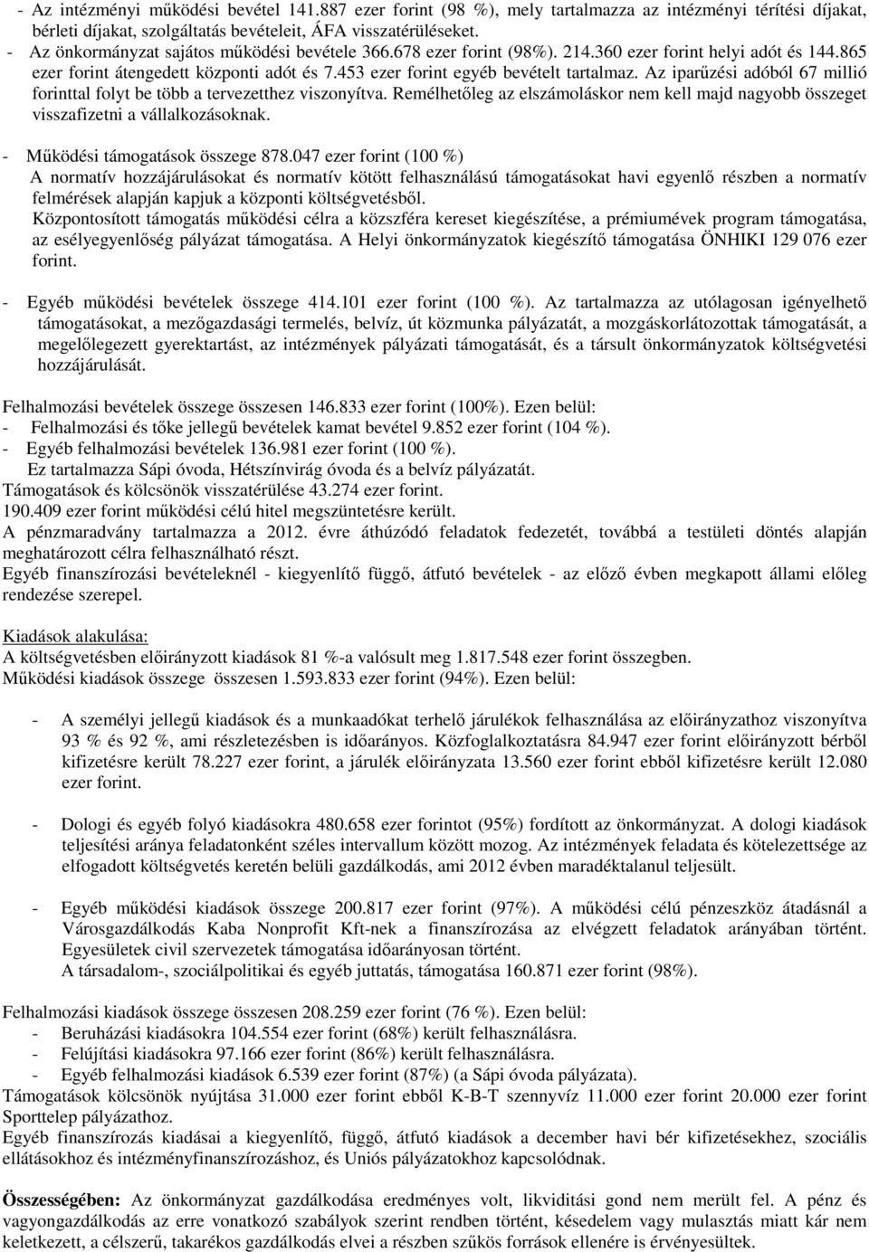 Az iparűzési adóból 67 millió forinttal folyt be több a tervezetthez viszonyítva. Remélhetőleg az elszámoláskor nem kell majd nagyobb összeget visszafizetni a vállalkozásoknak.