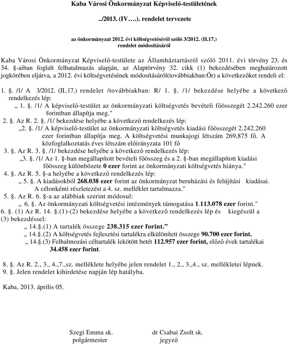 cikk (1) bekezdésében meghatározott jogkörében eljárva, a 2012. évi költségvetésének módosításáról(továbbiakban:ör) a következőket rendeli el: 1.. /1/ A 3/2012. (II..17.) rendelet /továbbiakban: R/ 1.