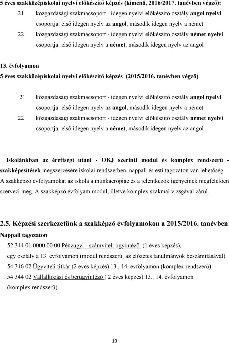 idegen nyelvi előkészítő osztály német nyelvi csoportja: első idegen nyelv a német, második idegen nyelv az angol 13. évfolyamon 5 éves szakközépiskolai nyelvi előkészítő képzés (2015/2016.