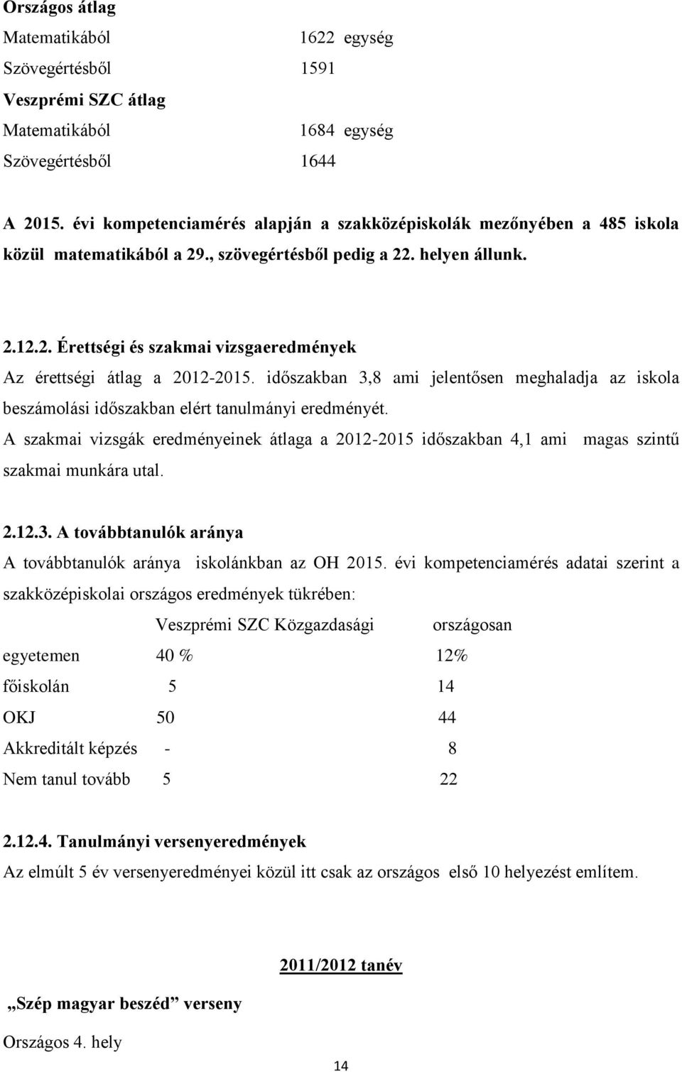 időszakban 3,8 ami jelentősen meghaladja az iskola beszámolási időszakban elért tanulmányi eredményét.