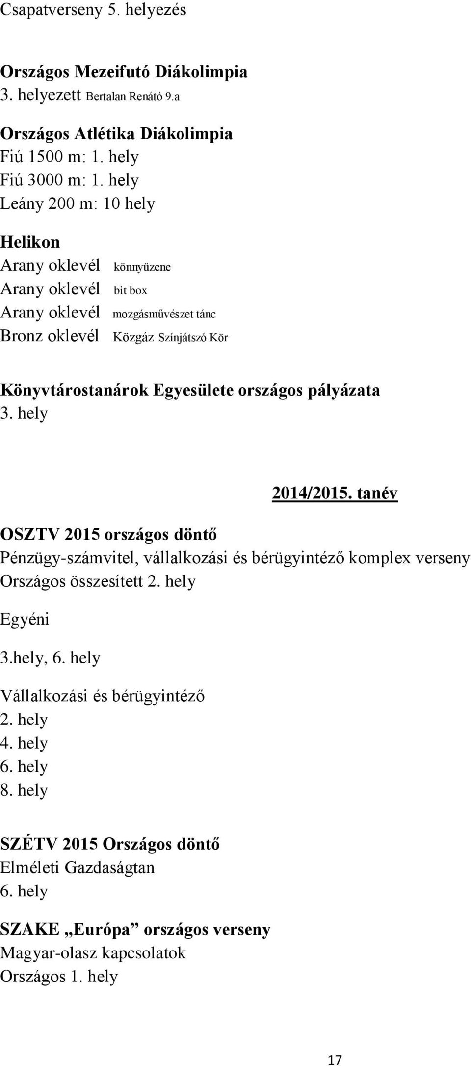 Egyesülete országos pályázata 3. hely 2014/2015. tanév OSZTV 2015 országos döntő Pénzügy-számvitel, vállalkozási és bérügyintéző komplex verseny Országos összesített 2.