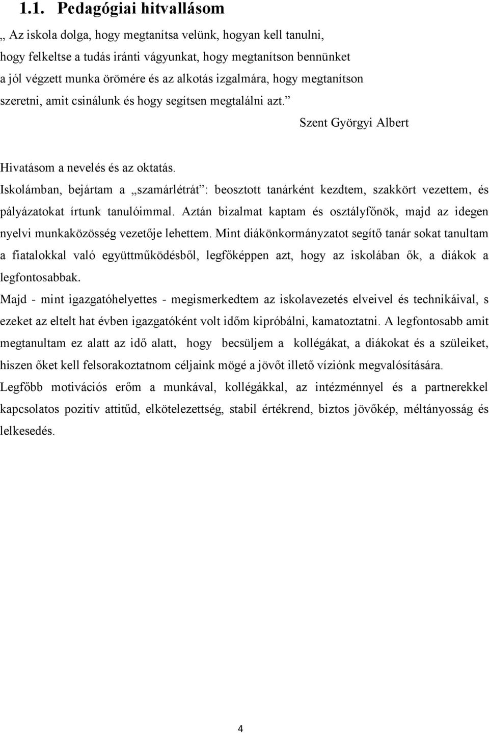 Iskolámban, bejártam a szamárlétrát : beosztott tanárként kezdtem, szakkört vezettem, és pályázatokat írtunk tanulóimmal.