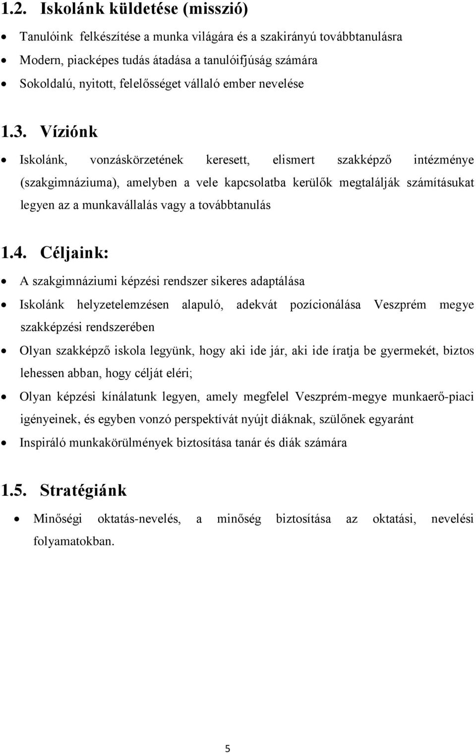 Víziónk Iskolánk, vonzáskörzetének keresett, elismert szakképző intézménye (szakgimnáziuma), amelyben a vele kapcsolatba kerülők megtalálják számításukat legyen az a munkavállalás vagy a