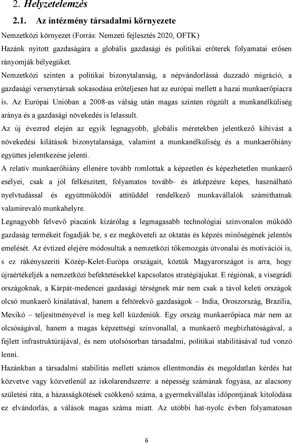 bélyegüket. Nemzetközi szinten a politikai bizonytalanság, a népvándorlássá duzzadó migráció, a gazdasági versenytársak sokasodása erőteljesen hat az európai mellett a hazai munkaerőpiacra is.