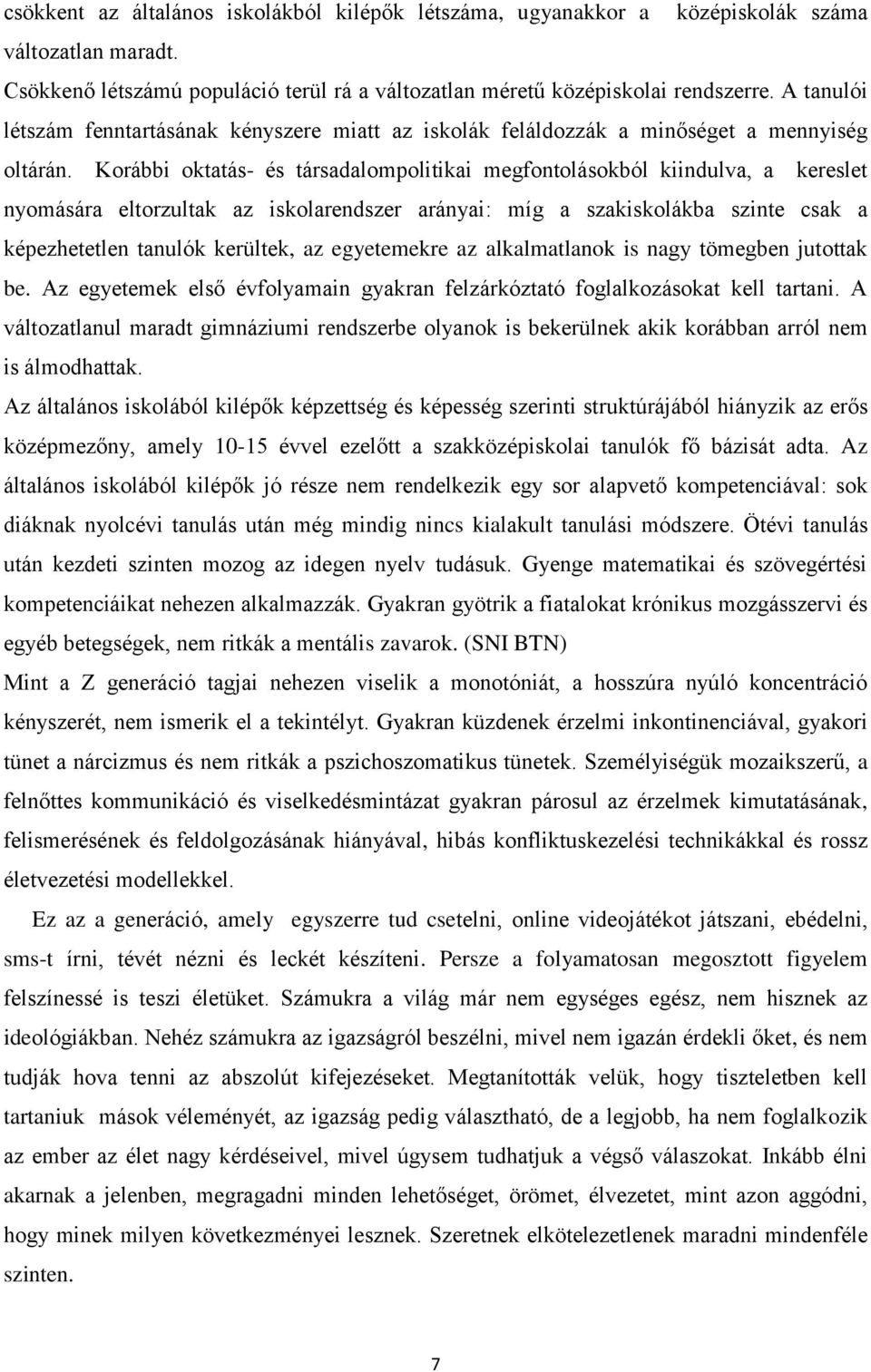 Korábbi oktatás- és társadalompolitikai megfontolásokból kiindulva, a kereslet nyomására eltorzultak az iskolarendszer arányai: míg a szakiskolákba szinte csak a képezhetetlen tanulók kerültek, az