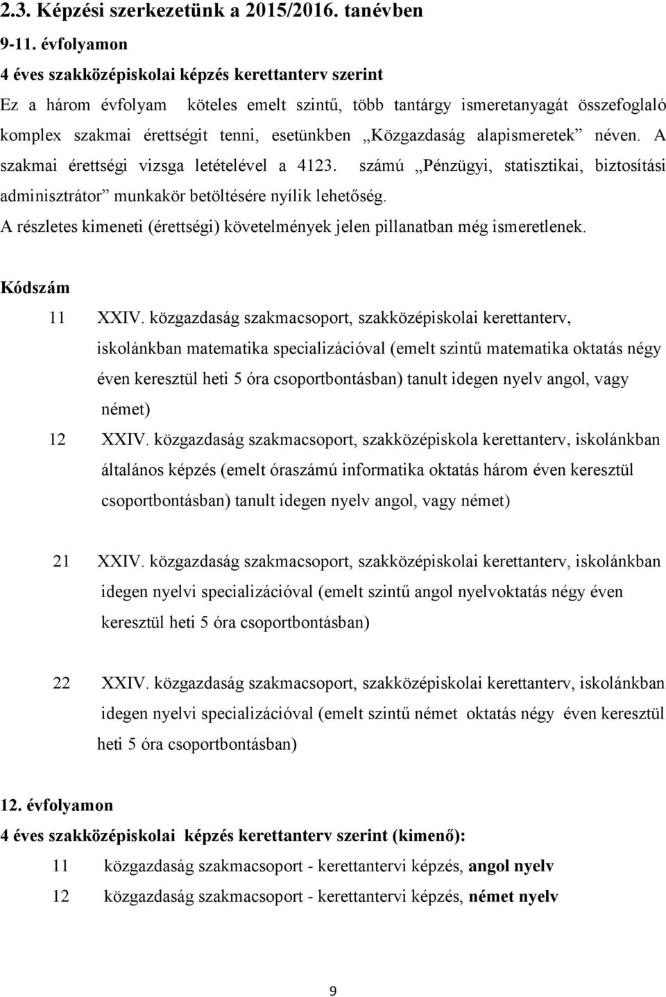 Közgazdaság alapismeretek néven. A szakmai érettségi vizsga letételével a 4123. számú Pénzügyi, statisztikai, biztosítási adminisztrátor munkakör betöltésére nyílik lehetőség.