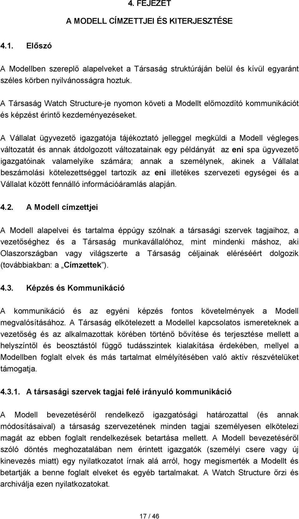 A Vállalat ügyvezető igazgatója tájékoztató jelleggel megküldi a Modell végleges változatát és annak átdolgozott változatainak egy példányát az eni spa ügyvezető igazgatóinak valamelyike számára;