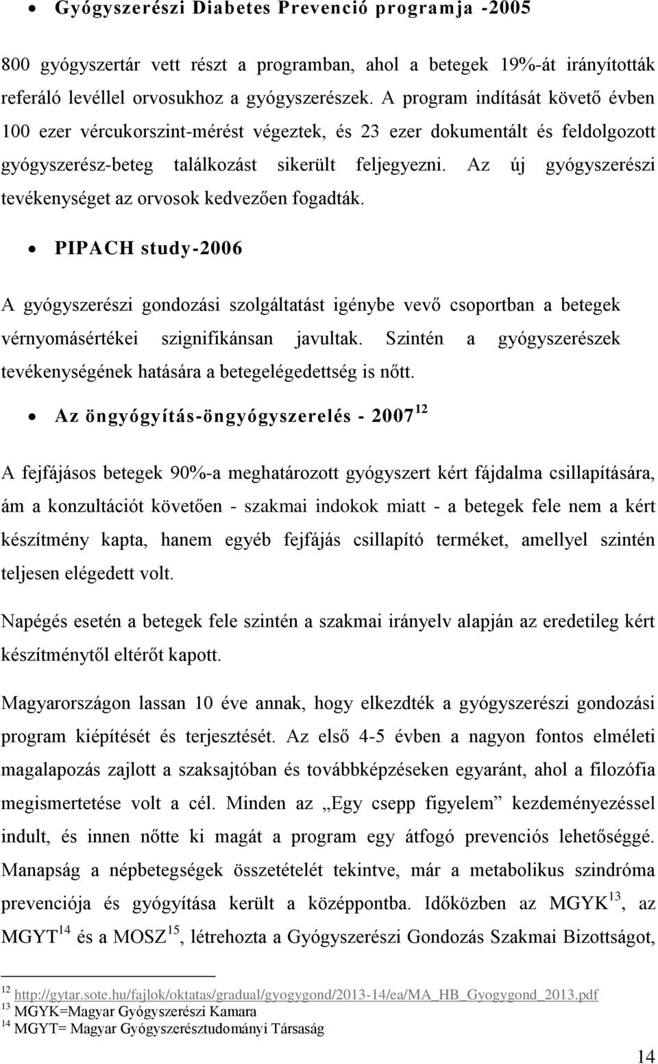 Az új gyógyszerészi tevékenységet az orvosok kedvezően fogadták. PIPACH study-2006 A gyógyszerészi gondozási szolgáltatást igénybe vevő csoportban a betegek vérnyomásértékei szignifikánsan javultak.