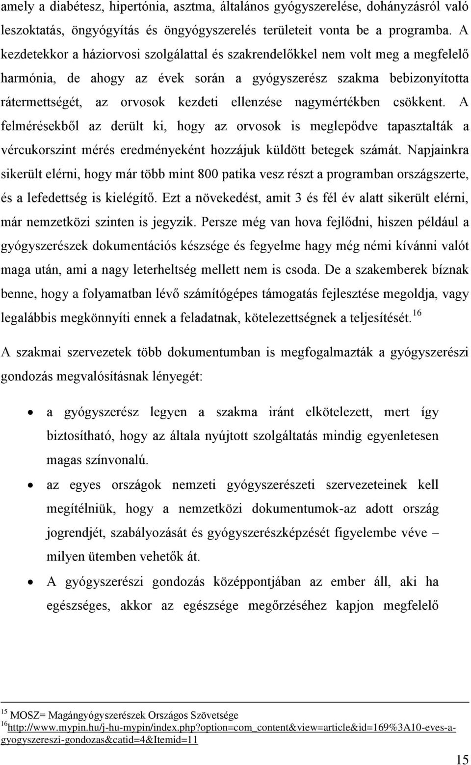 nagymértékben csökkent. A felmérésekből az derült ki, hogy az orvosok is meglepődve tapasztalták a vércukorszint mérés eredményeként hozzájuk küldött betegek számát.