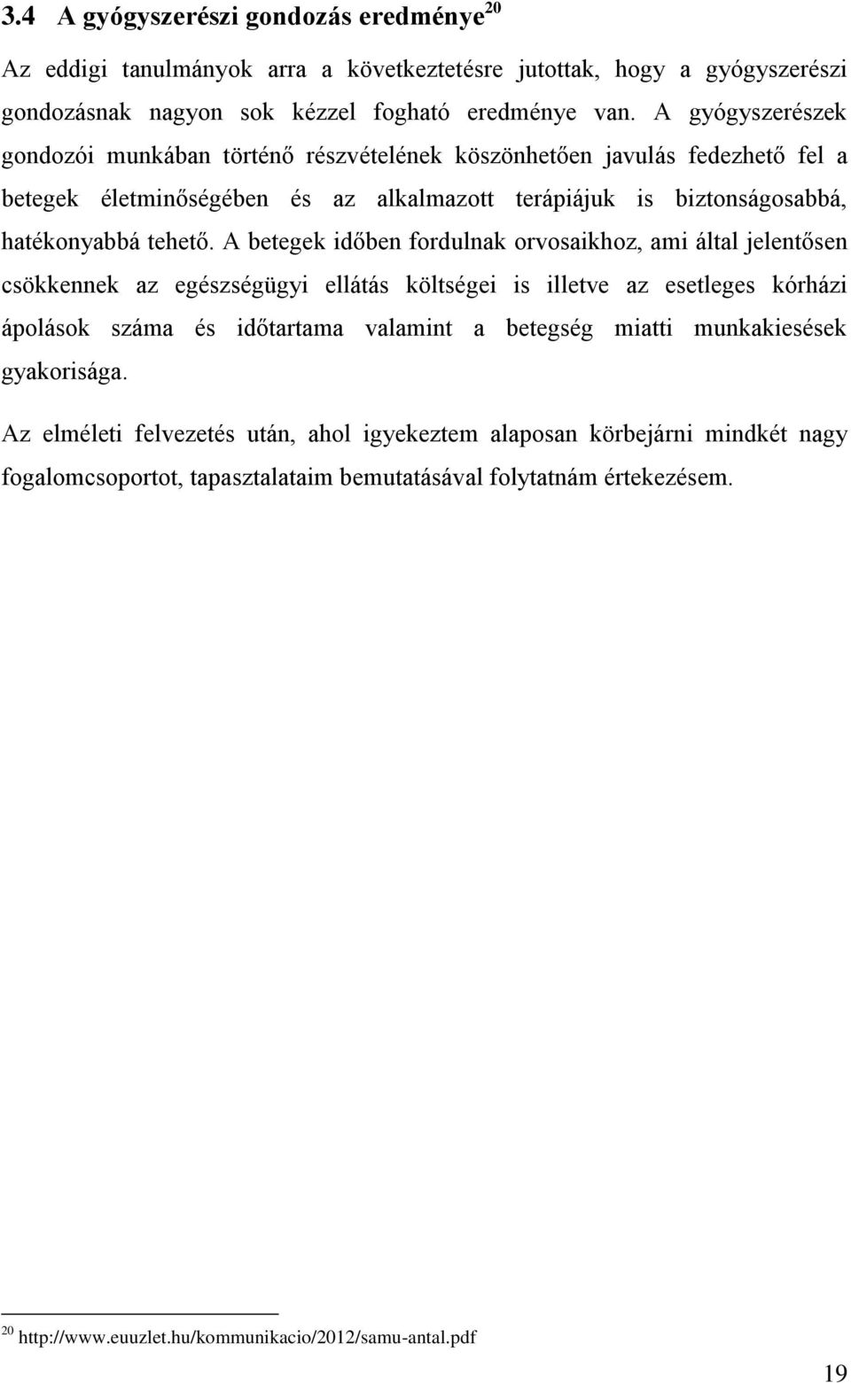 A betegek időben fordulnak orvosaikhoz, ami által jelentősen csökkennek az egészségügyi ellátás költségei is illetve az esetleges kórházi ápolások száma és időtartama valamint a betegség miatti