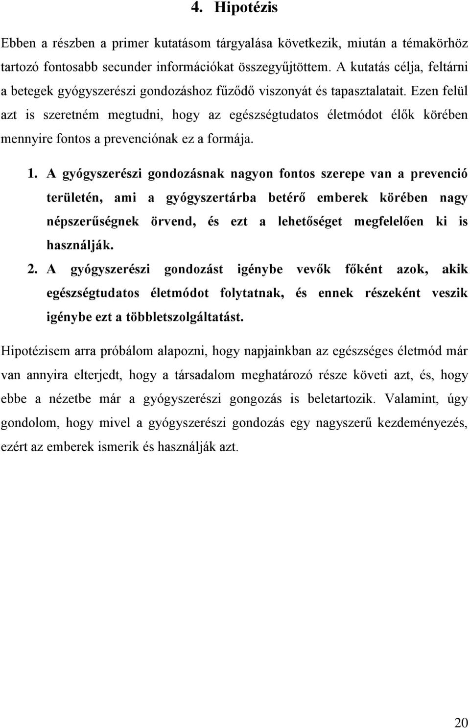 Ezen felül azt is szeretném megtudni, hogy az egészségtudatos életmódot élők körében mennyire fontos a prevenciónak ez a formája. 1.