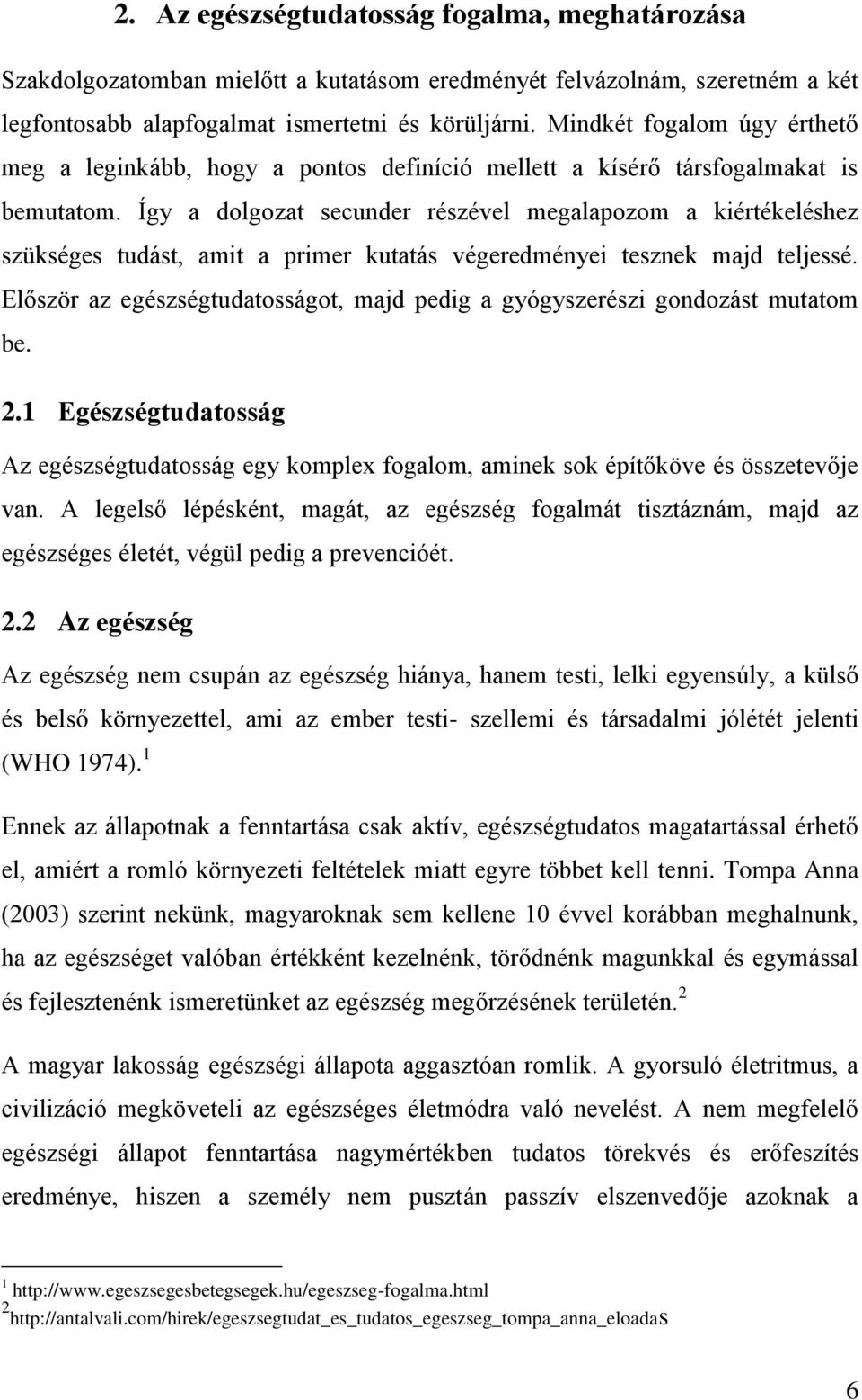 Így a dolgozat secunder részével megalapozom a kiértékeléshez szükséges tudást, amit a primer kutatás végeredményei tesznek majd teljessé.