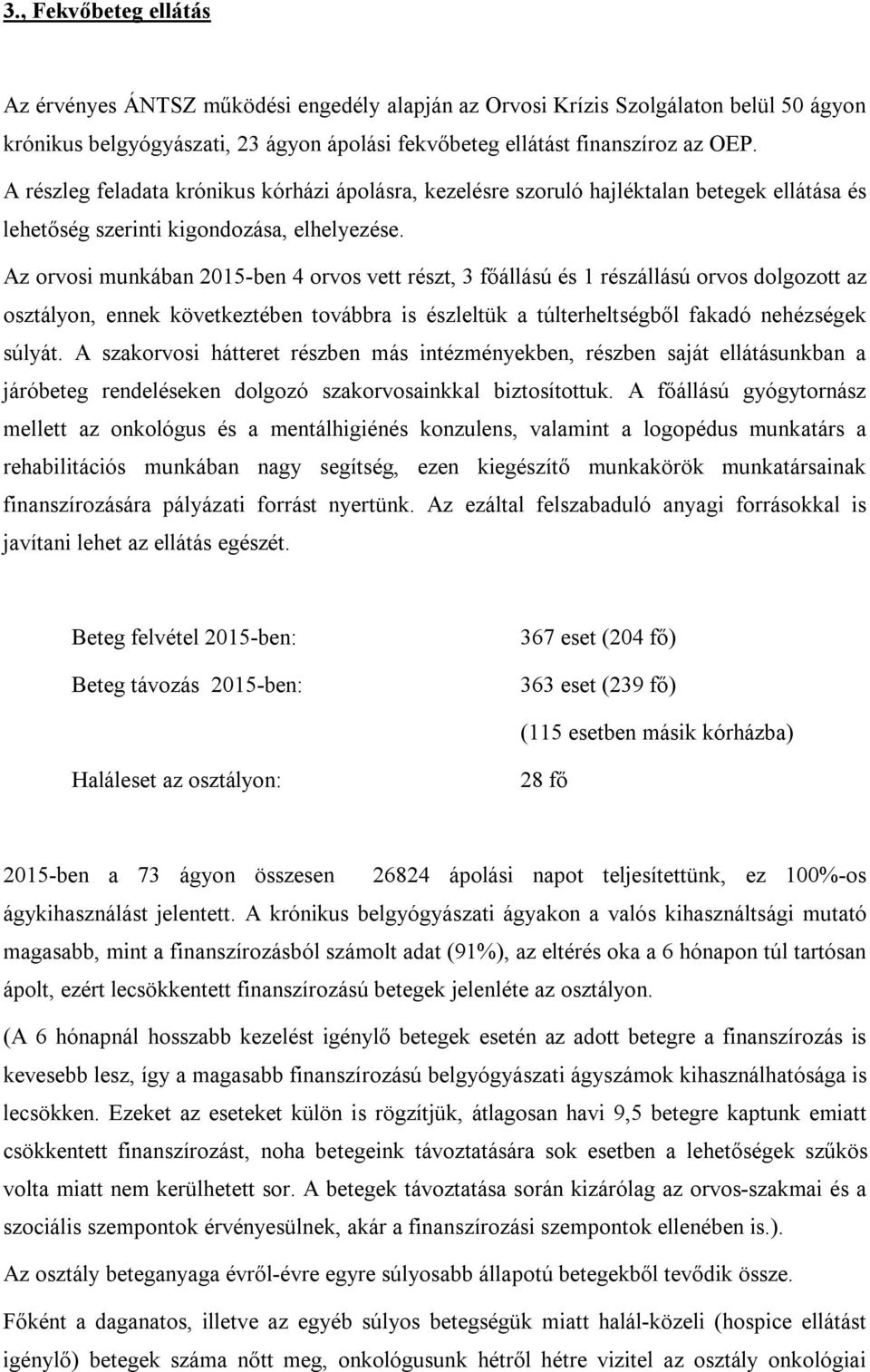 Az orvosi munkában 2015-ben 4 orvos vett részt, 3 főállású és 1 részállású orvos dolgozott az osztályon, ennek következtében továbbra is észleltük a túlterheltségből fakadó nehézségek súlyát.