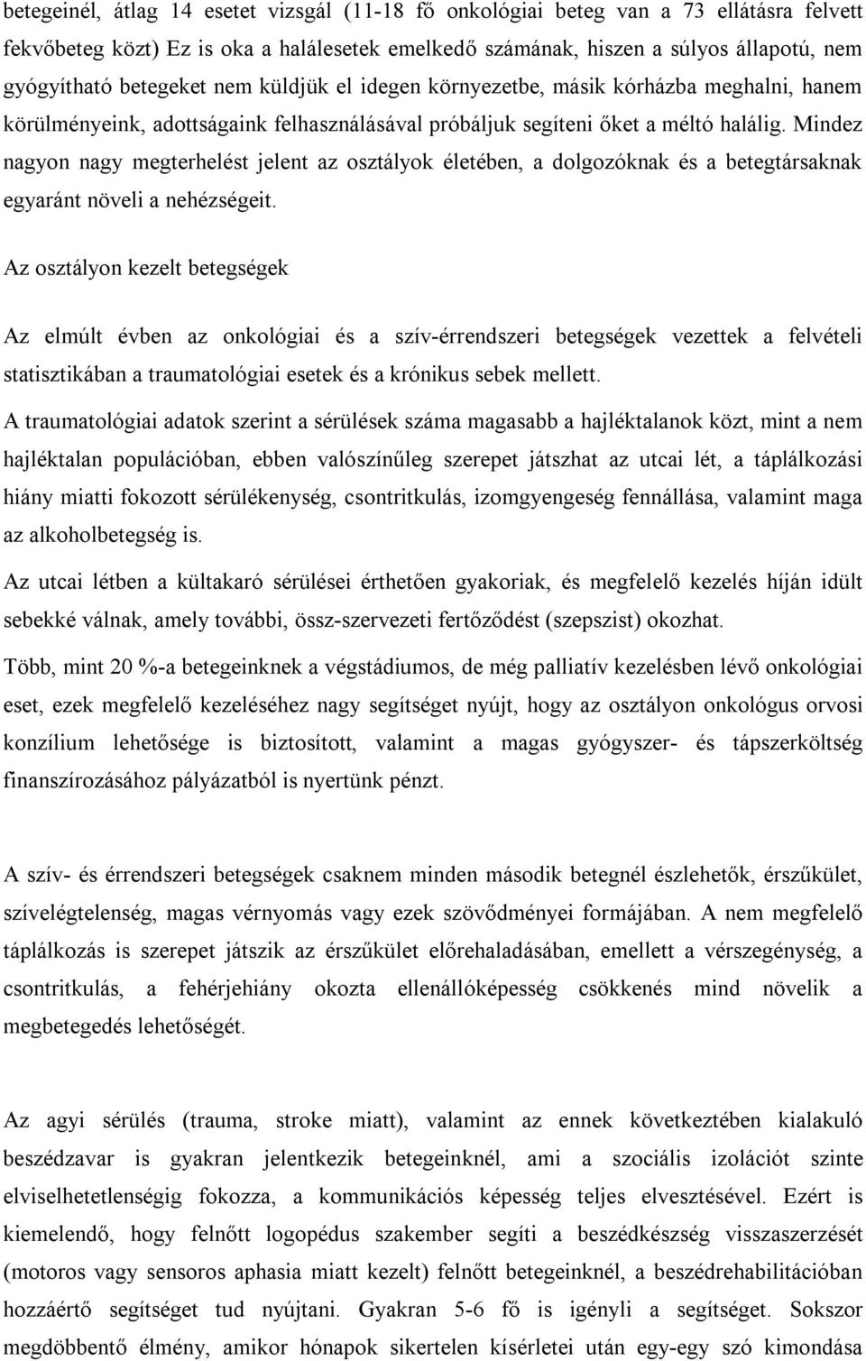 Mindez nagyon nagy megterhelést jelent az osztályok életében, a dolgozóknak és a betegtársaknak egyaránt növeli a nehézségeit.