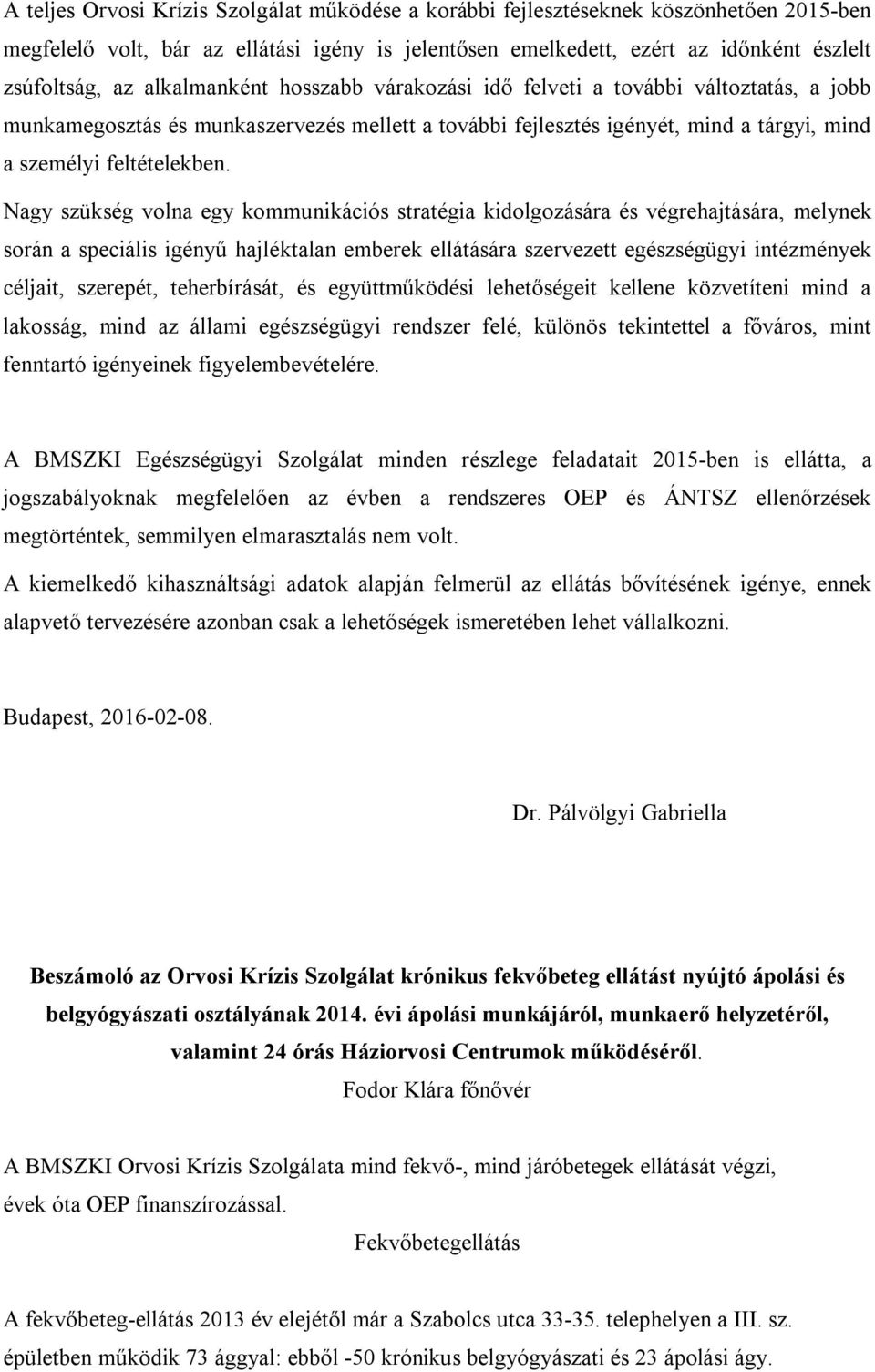 Nagy szükség volna egy kommunikációs stratégia kidolgozására és végrehajtására, melynek során a speciális igényű hajléktalan emberek ellátására szervezett egészségügyi intézmények céljait, szerepét,