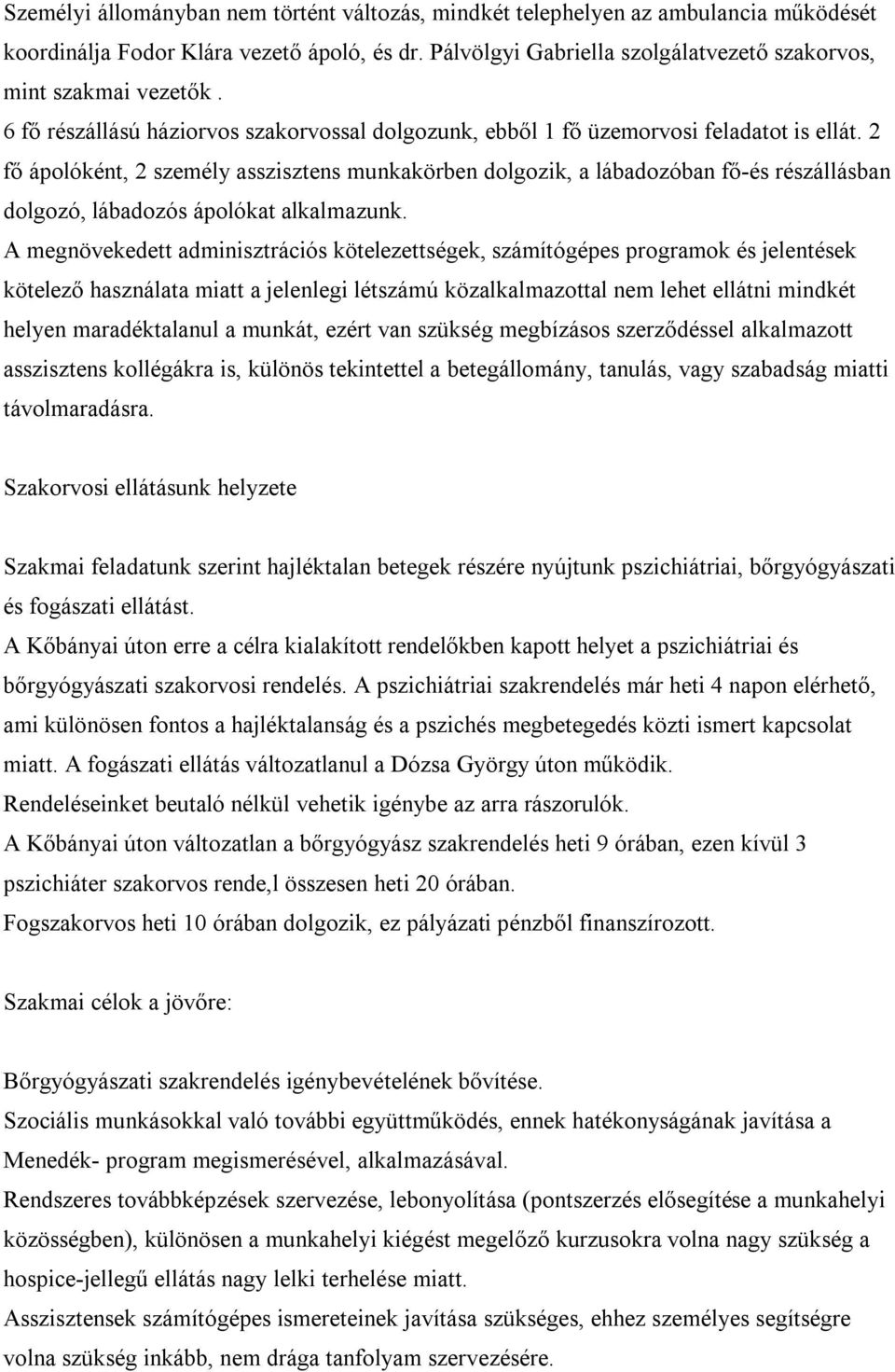 2 fő ápolóként, 2 személy asszisztens munkakörben dolgozik, a lábadozóban fő-és részállásban dolgozó, lábadozós ápolókat alkalmazunk.