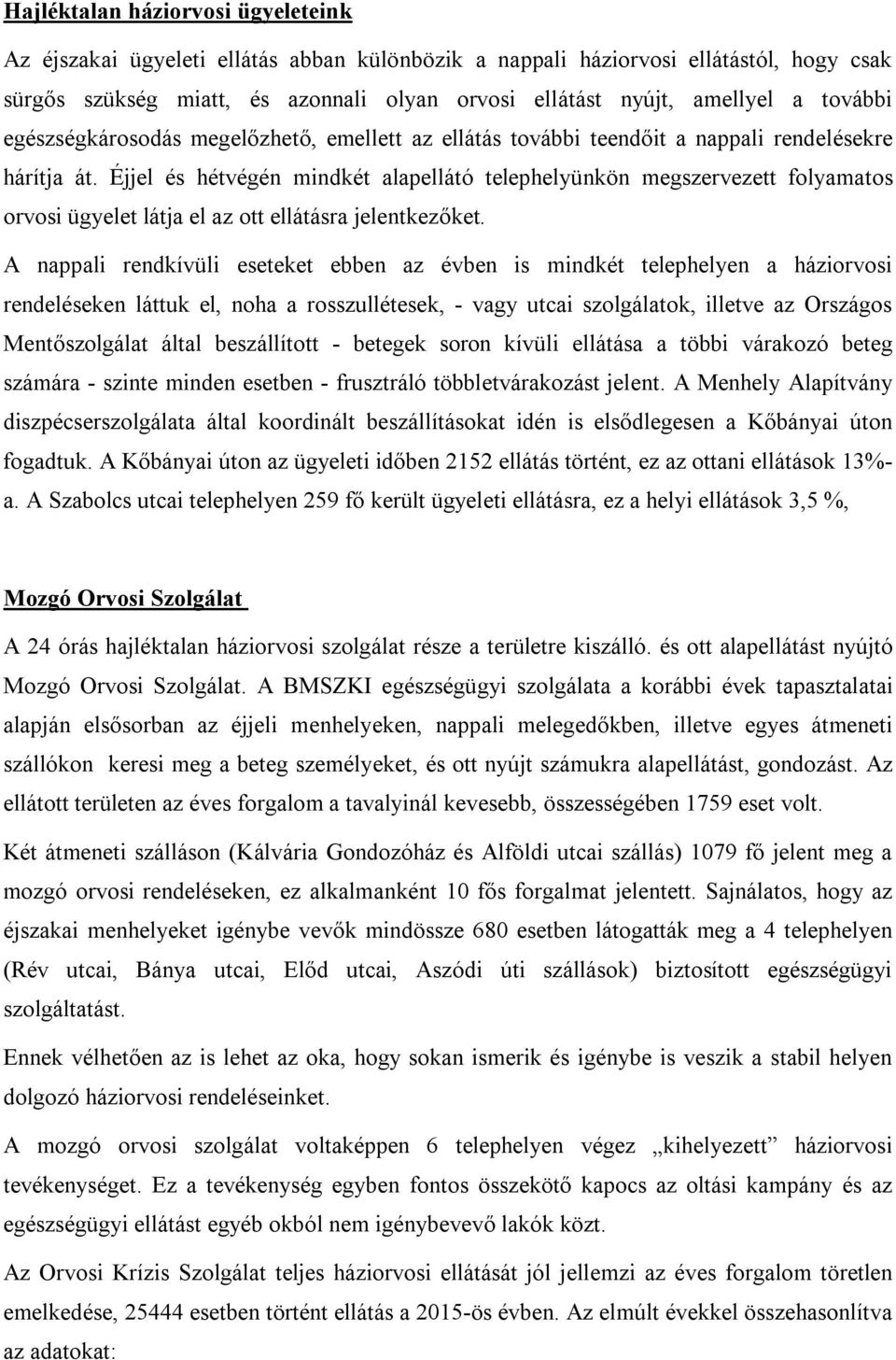 Éjjel és hétvégén mindkét alapellátó telephelyünkön megszervezett folyamatos orvosi ügyelet látja el az ott ellátásra jelentkezőket.