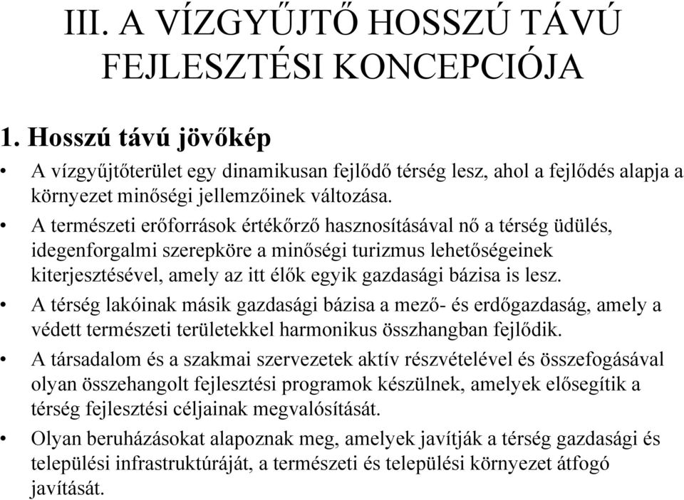 A térség lakóinak másik gazdasági bázisa a mező- és erdőgazdaság, amely a védett természeti területekkel harmonikus összhangban fejlődik.