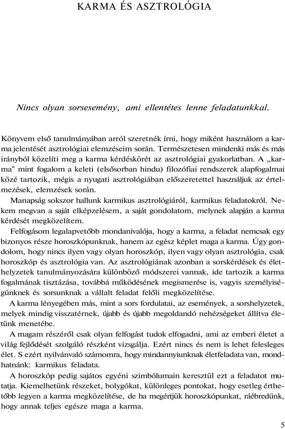 Természetesen mindenki más és más irányból közelíti meg a karma kérdéskörét az asztrológiai gyakorlatban.