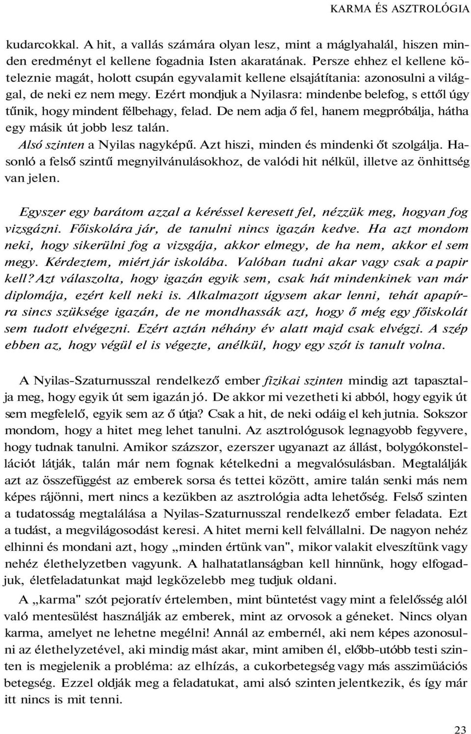 Ezért mondjuk a Nyilasra: mindenbe belefog, s ettől úgy tűnik, hogy mindent félbehagy, felad. De nem adja ő fel, hanem megpróbálja, hátha egy másik út jobb lesz talán. Alsó szinten a Nyilas nagyképű.