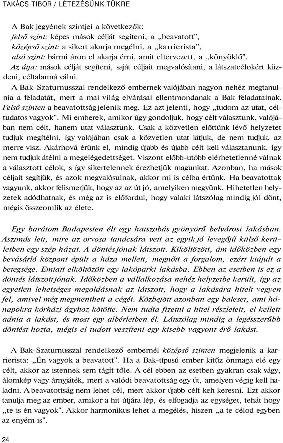 A Bak-Szaturnusszal rendelkező embernek valójában nagyon nehéz megtanulnia a feladatát, mert a mai világ elvárásai ellentmondanak a Bak feladatainak. Felső szinten a beavatottság jelenik meg.