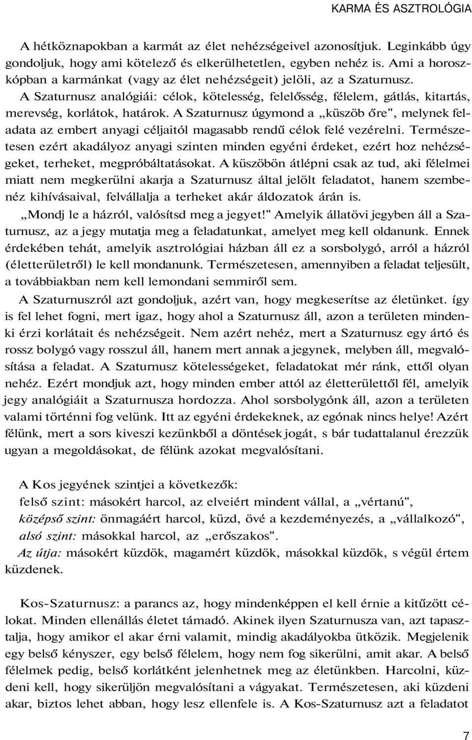 A Szaturnusz úgymond a küszöb őre", melynek feladata az embert anyagi céljaitól magasabb rendű célok felé vezérelni.