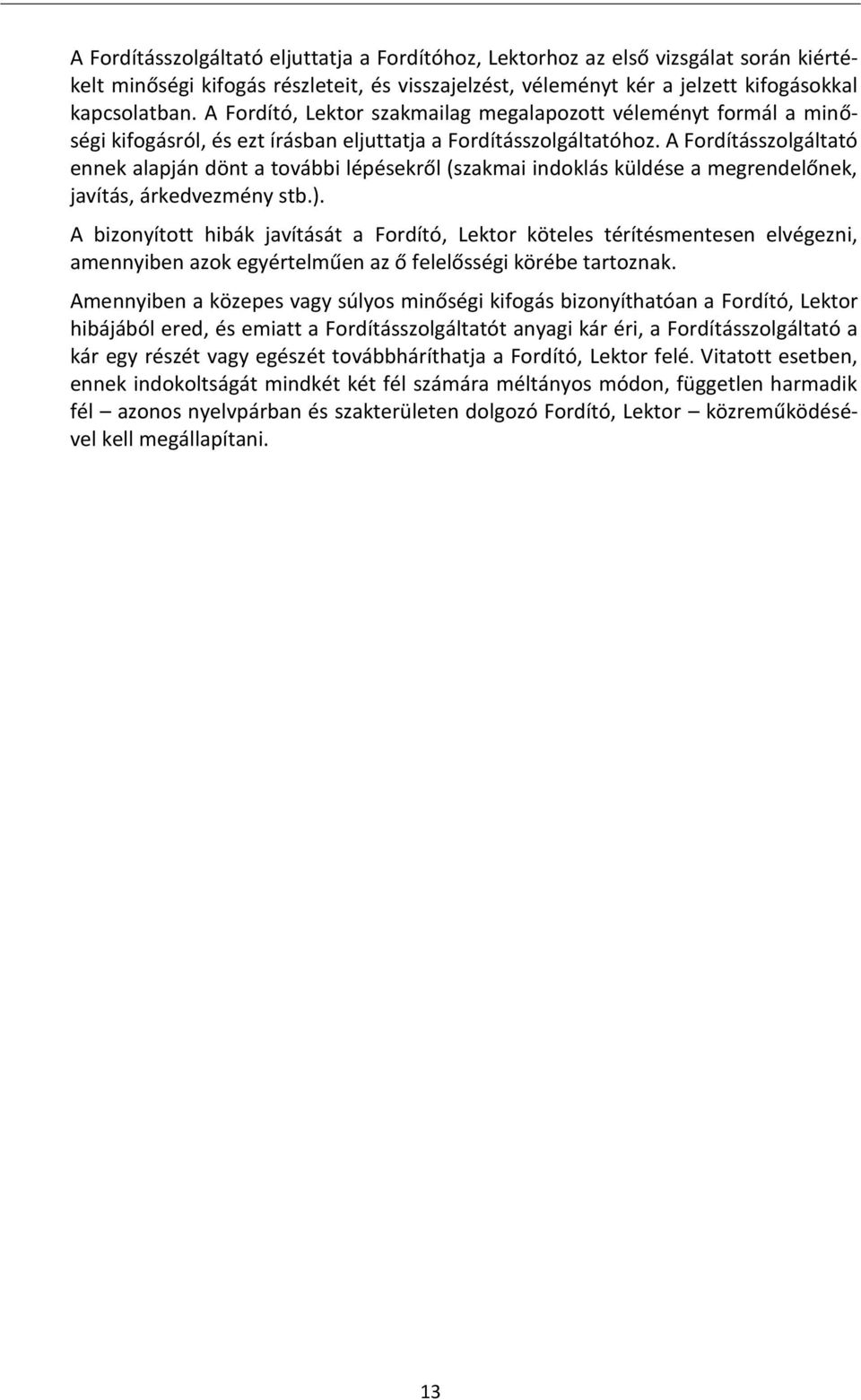 A Fordításszolgáltató ennek alapján dönt a további lépésekről (szakmai indoklás küldése a megrendelőnek, javítás, árkedvezmény stb.).