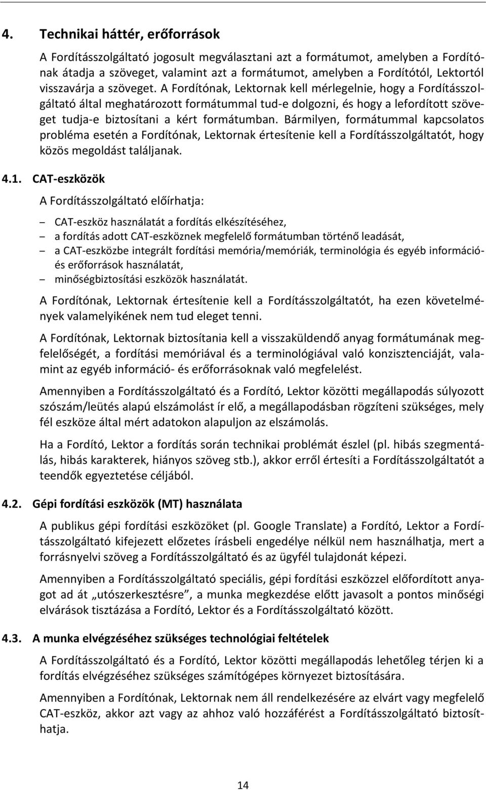 A Fordítónak, Lektornak kell mérlegelnie, hogy a Fordításszolgáltató által meghatározott formátummal tud-e dolgozni, és hogy a lefordított szöveget tudja-e biztosítani a kért formátumban.